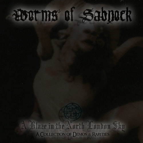 Worms Of Sabnock : A Blaze in the North London Sky (A Collection of Demos & Rarities)